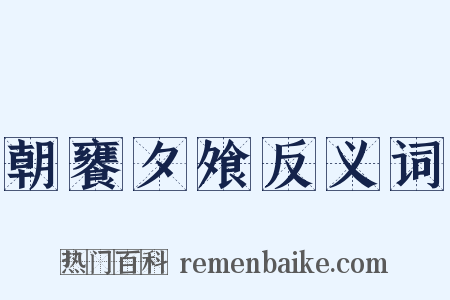 朝饔夕飧反义词是什么意思的图片